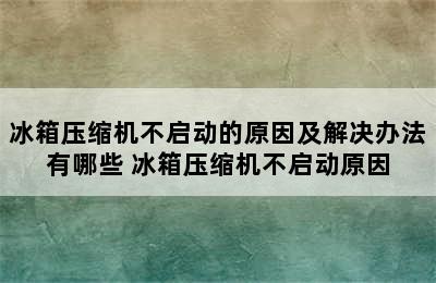 冰箱压缩机不启动的原因及解决办法有哪些 冰箱压缩机不启动原因